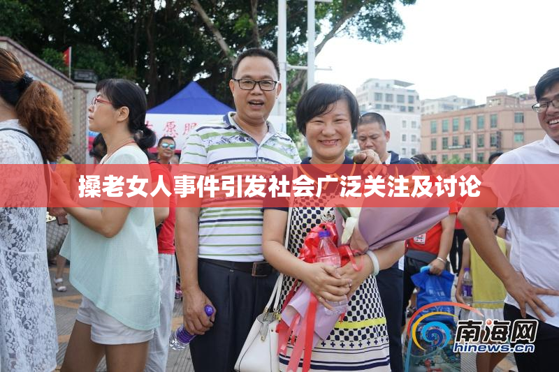 搡老女人事件引发社会广泛关注及讨论