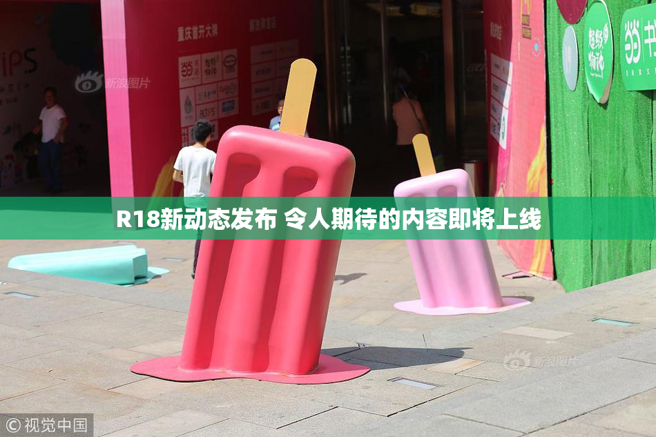 R18新动态发布 令人期待的内容即将上线