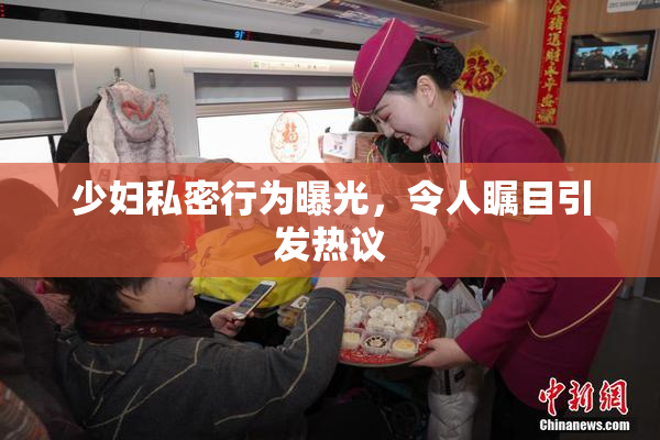 少妇私密行为曝光，令人瞩目引发热议