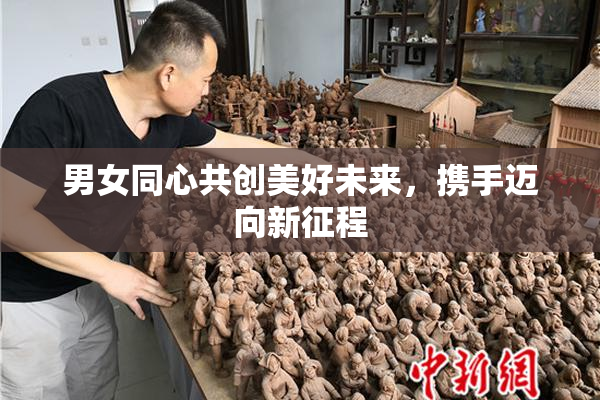男女同心共创美好未来，携手迈向新征程