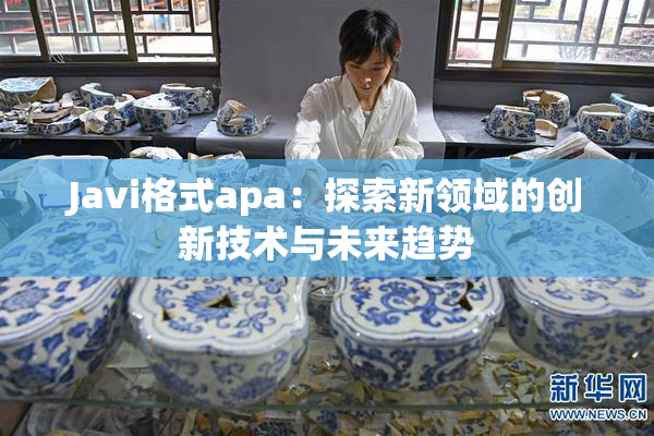 Javi格式apa：探索新领域的创新技术与未来趋势