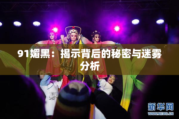 91媚黑：揭示背后的秘密与迷雾分析