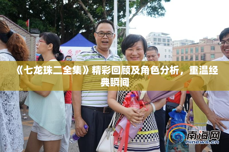 《七龙珠二全集》精彩回顾及角色分析，重温经典瞬间