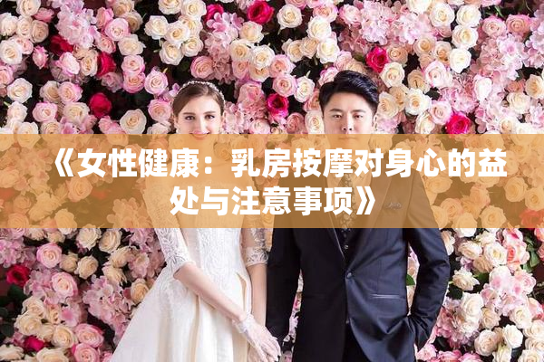 《女性健康：乳房按摩对身心的益处与注意事项》