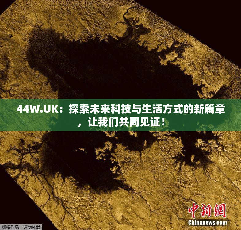 44W.UK：探索未来科技与生活方式的新篇章，让我们共同见证！
