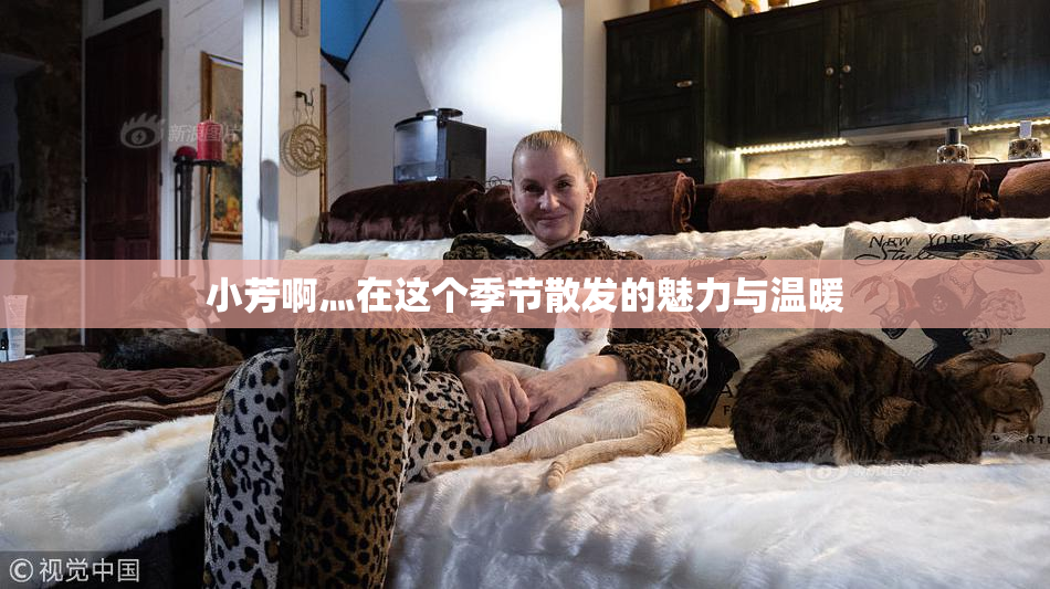 小芳啊灬在这个季节散发的魅力与温暖
