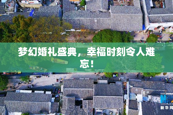 梦幻婚礼盛典，幸福时刻令人难忘！