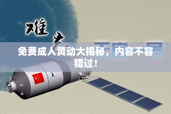 免费成人黄动大揭秘，内容不容错过！