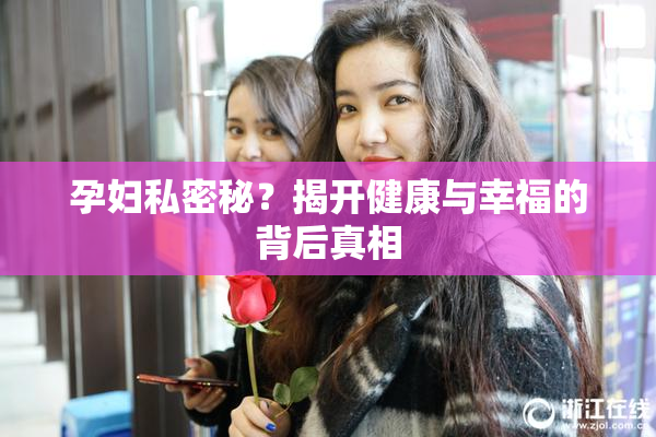 孕妇私密秘？揭开健康与幸福的背后真相