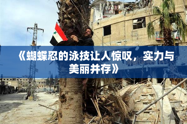 《蝴蝶忍的泳技让人惊叹，实力与美丽并存》
