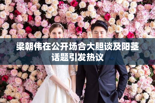 梁朝伟在公开场合大胆谈及阳茎话题引发热议
