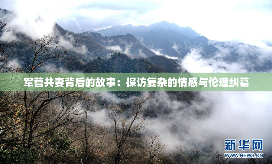 军营共妻背后的故事：探访复杂的情感与伦理纠葛