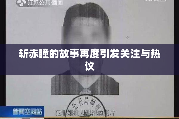 斩赤瞳的故事再度引发关注与热议