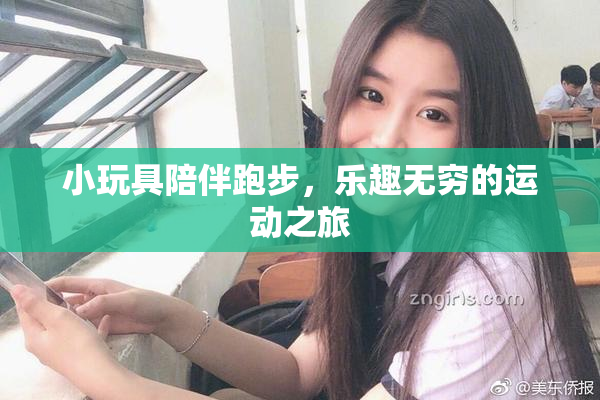 小玩具陪伴跑步，乐趣无穷的运动之旅