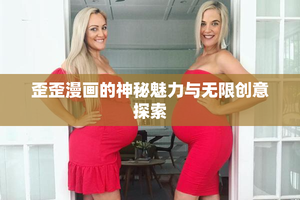 歪歪漫画的神秘魅力与无限创意探索