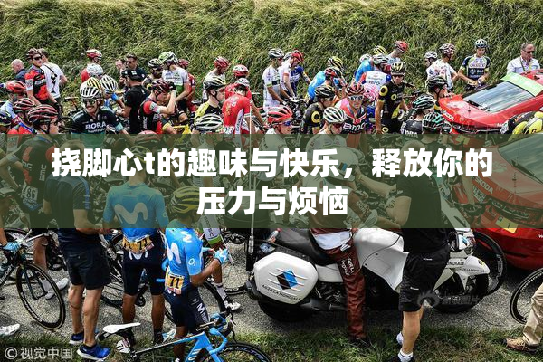 挠脚心t的趣味与快乐，释放你的压力与烦恼