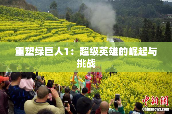 重塑绿巨人1：超级英雄的崛起与挑战