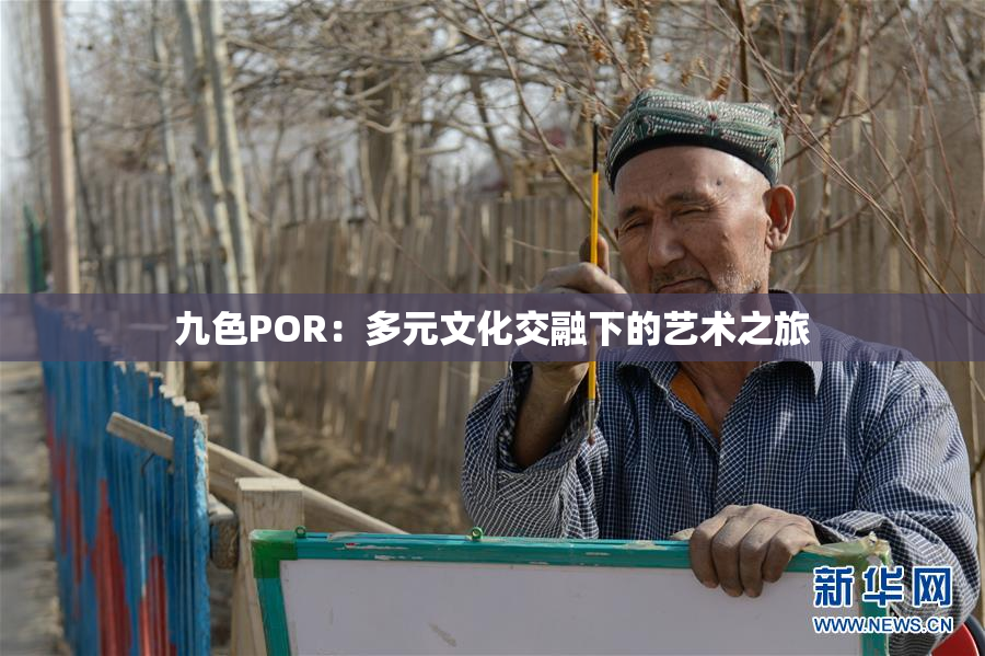 九色POR：多元文化交融下的艺术之旅