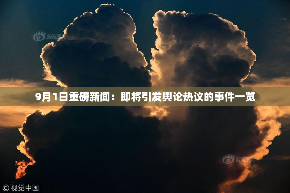9月1日重磅新闻：即将引发舆论热议的事件一览