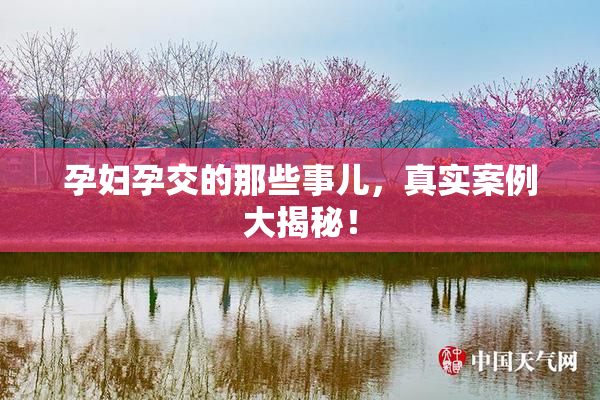 孕妇孕交的那些事儿，真实案例大揭秘！