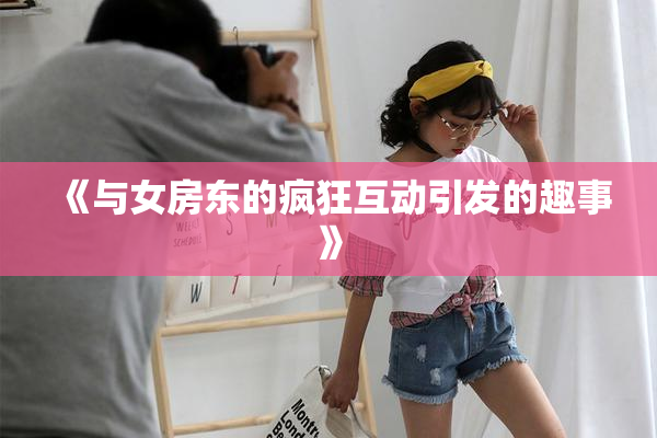 《与女房东的疯狂互动引发的趣事》