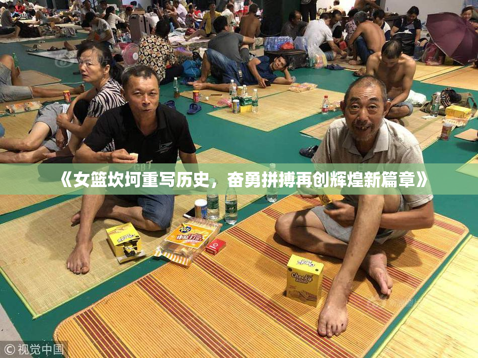 《女篮坎坷重写历史，奋勇拼搏再创辉煌新篇章》