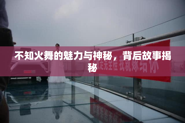 不知火舞的魅力与神秘，背后故事揭秘