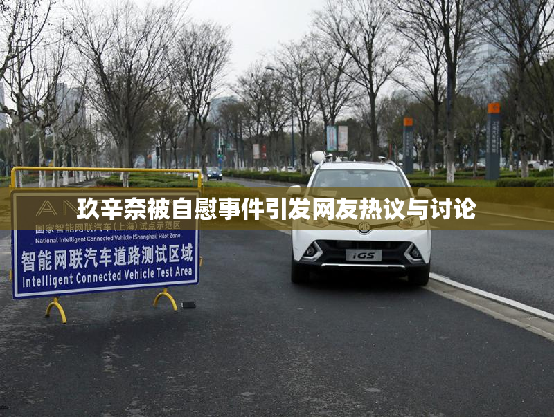 玖辛奈被自慰事件引发网友热议与讨论