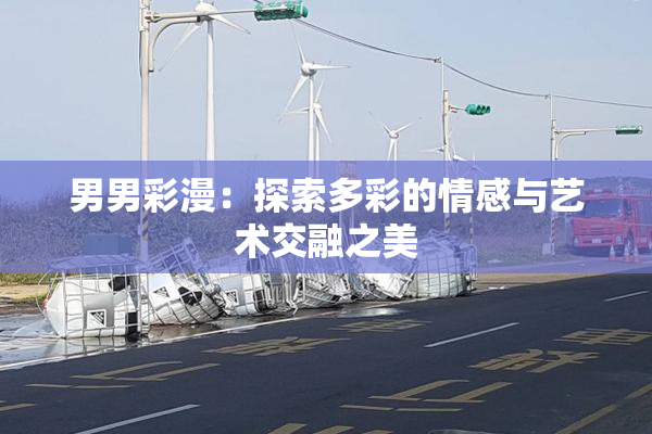 男男彩漫：探索多彩的情感与艺术交融之美
