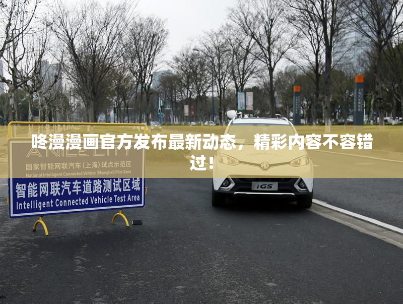 咚漫漫画官方发布最新动态，精彩内容不容错过！