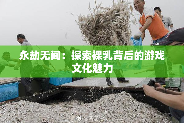 永劫无间：探索裸乳背后的游戏文化魅力