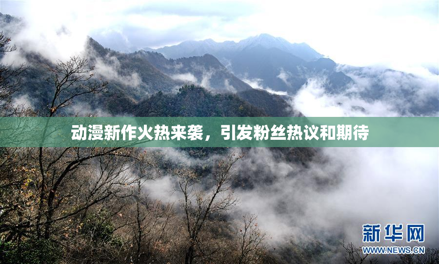 动漫新作火热来袭，引发粉丝热议和期待