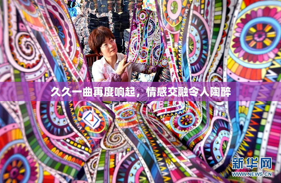 久久一曲再度响起，情感交融令人陶醉