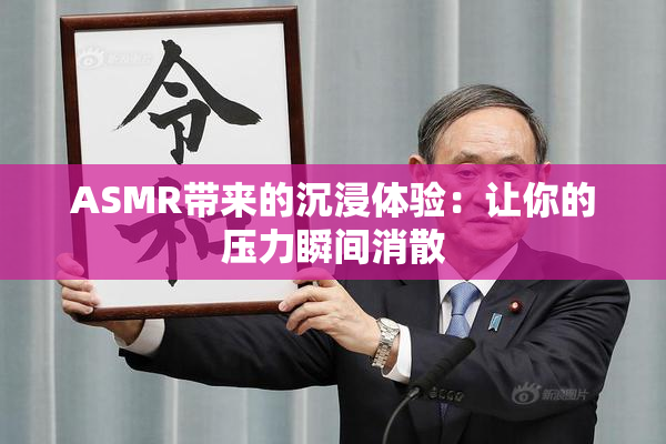 ASMR带来的沉浸体验：让你的压力瞬间消散