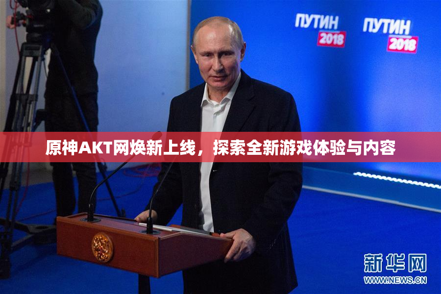 原神AKT网焕新上线，探索全新游戏体验与内容