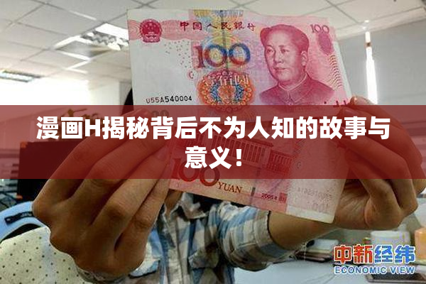 漫画H揭秘背后不为人知的故事与意义！