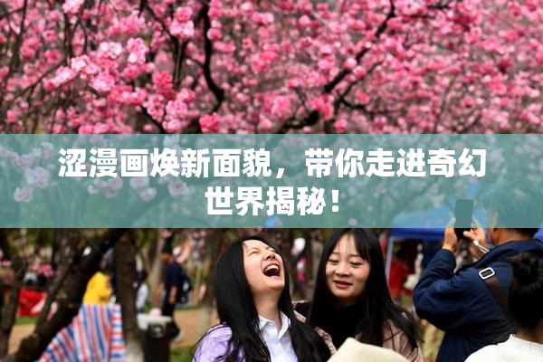 涩漫画焕新面貌，带你走进奇幻世界揭秘！