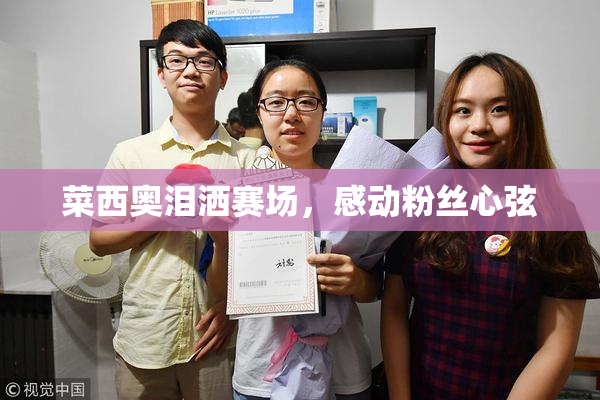 菜西奥泪洒赛场，感动粉丝心弦