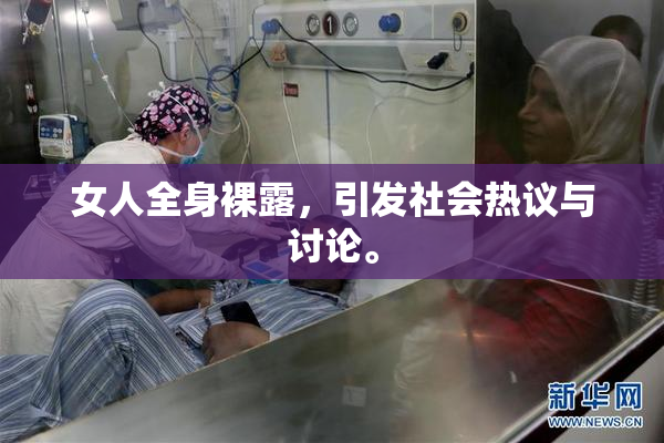 女人全身裸露，引发社会热议与讨论。