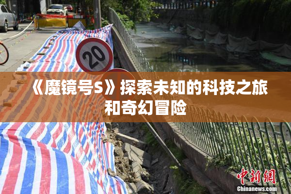 《魔镜号S》探索未知的科技之旅和奇幻冒险