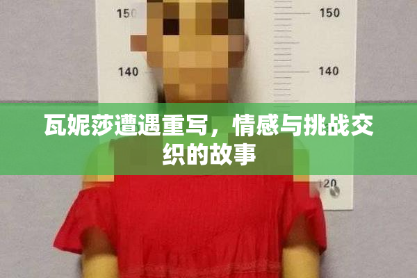 瓦妮莎遭遇重写，情感与挑战交织的故事