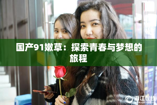 国产91嫩草：探索青春与梦想的旅程