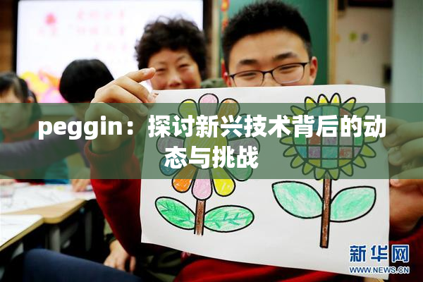 peggin：探讨新兴技术背后的动态与挑战