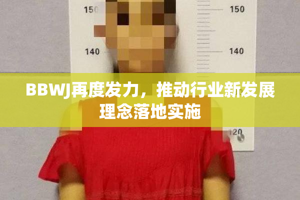BBWJ再度发力，推动行业新发展理念落地实施