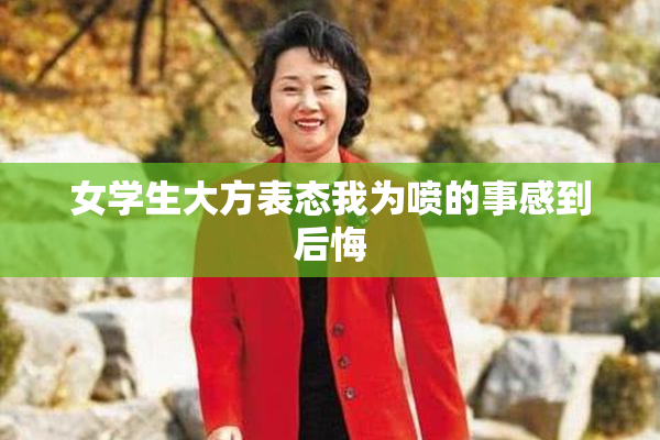 女学生大方表态我为喷的事感到后悔