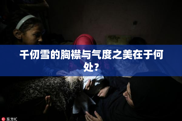 千仞雪的胸襟与气度之美在于何处？