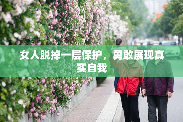 女人脱掉一层保护，勇敢展现真实自我