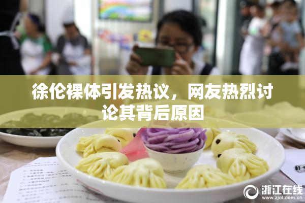 徐伦裸体引发热议，网友热烈讨论其背后原因