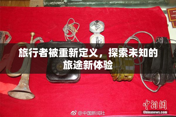 旅行者被重新定义，探索未知的旅途新体验