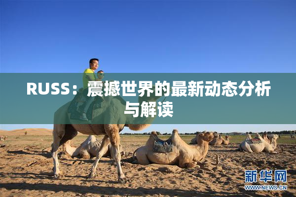 RUSS：震撼世界的最新动态分析与解读